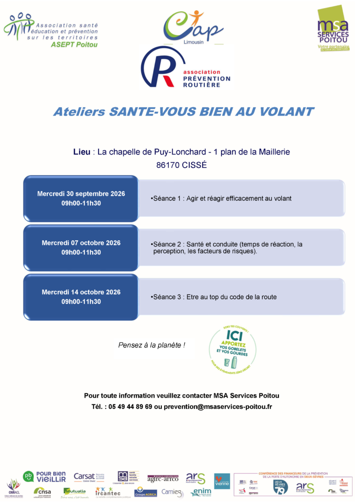 3 Ateliers SANTE-VOUS BIEN AU VOLANT
Lieu : La chapelle de Puy-Lonchard - 1 plan de la Maillerie
86170 CISSÉ
Mercredi 30 septembre et les
mercredis 7 et 14 octobre 2026 de 9 à 11h30.
Pour toute information veuillez contacter MSA Services Poitou
Tél. : 05 49 44 89 69 ou prevention@msaservices-poitou.fr