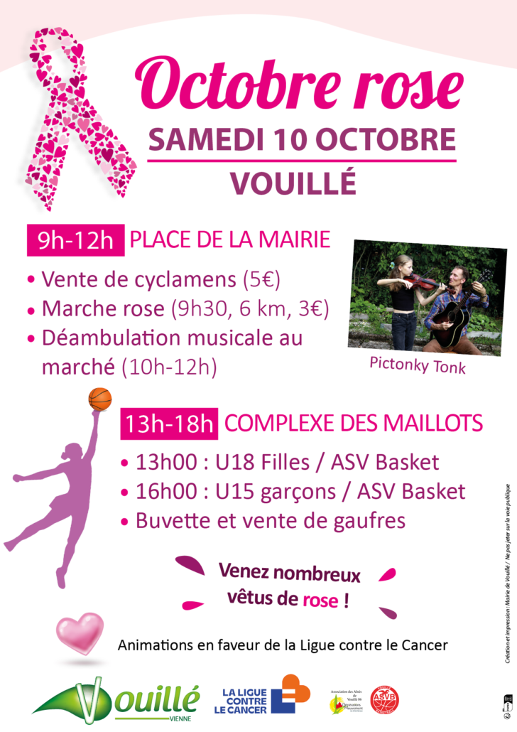 Affiche octobre rose à vouillé Samedi 10 octobre,
9h-12h, place de la mairie :
9h00-12h00 : Vente de 150 cyclamens. 5€/cyclamen.
9h00-12h00 : Stand d'informations de la Ligue contre le cancer.
9h30 : Marche rose (6km, 3€/participant), organisée par les Aînés de Vouillé 86.
10h00-12h00 : Déambulation musicale de Pictonky Tonk (duo guitare/violon).
13h-18h, complexe sportif des Maillots :
13h00 : U18 Filles ASV Basket
16h00 : U15 garçons ASV Basket